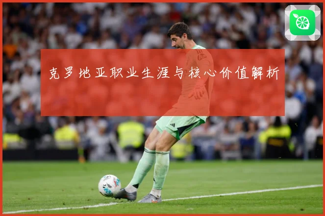克罗地亚职业生涯与核心价值解析