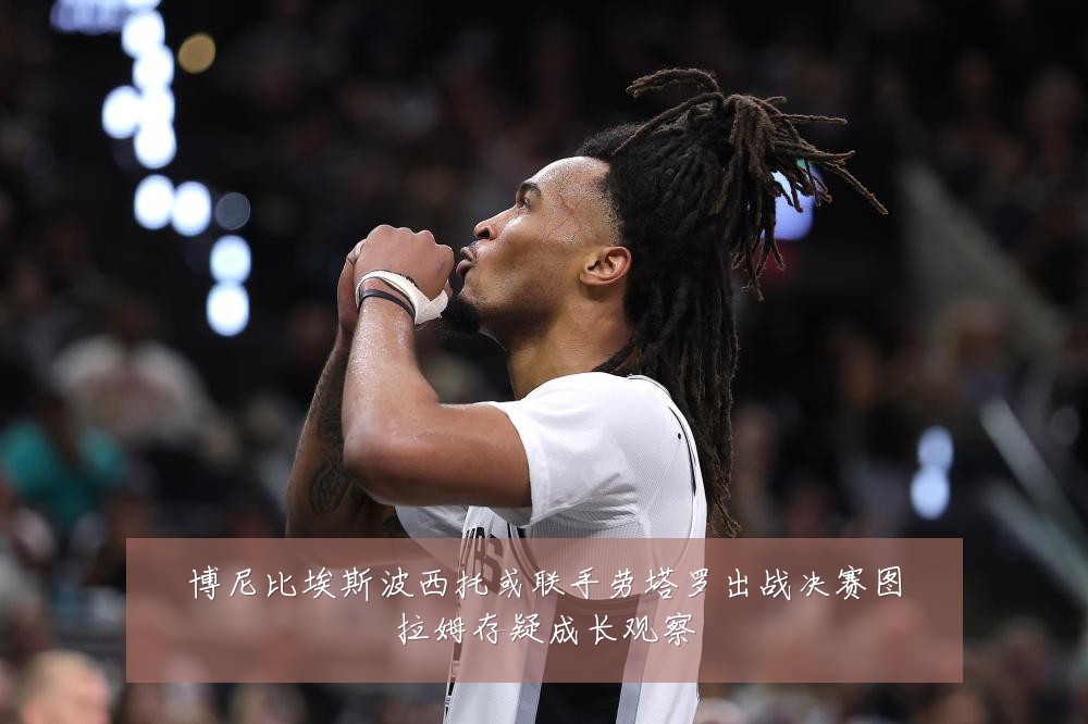 博尼比埃斯波西托或联手劳塔罗出战决赛图拉姆存疑成长观察