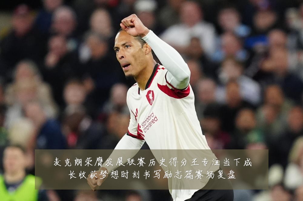 麦克朗荣膺发展联赛历史得分王专注当下成长收获梦想时刻书写励志篇赛场复盘